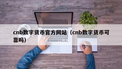 cnb数字货币官方网站（cnb数字货币可靠吗）