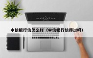 中信银行信怎么样（中信银行信得过吗）