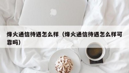 烽火通信待遇怎么样（烽火通信待遇怎么样可靠吗）